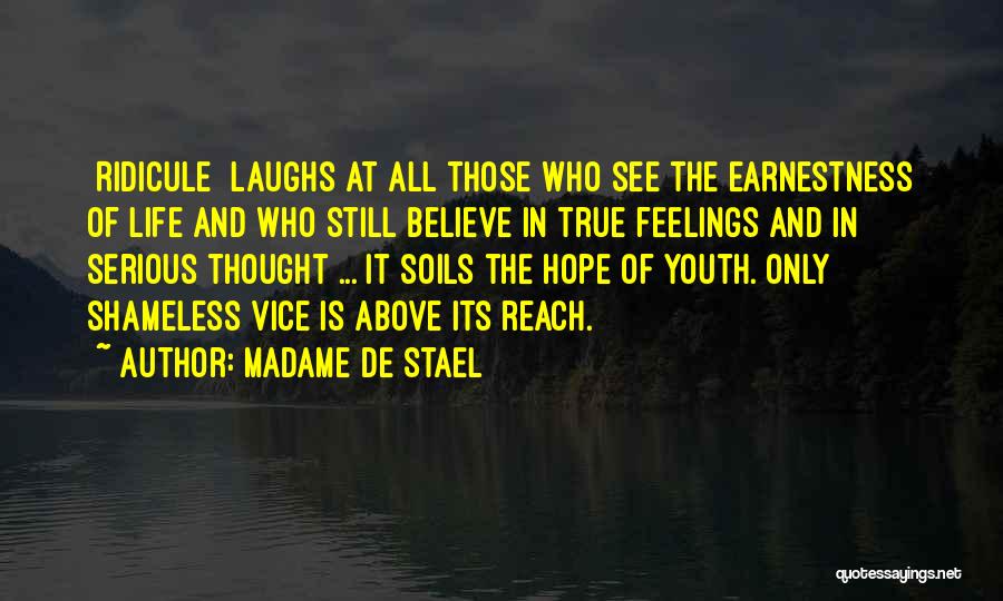 Madame De Stael Quotes: [ridicule] Laughs At All Those Who See The Earnestness Of Life And Who Still Believe In True Feelings And In