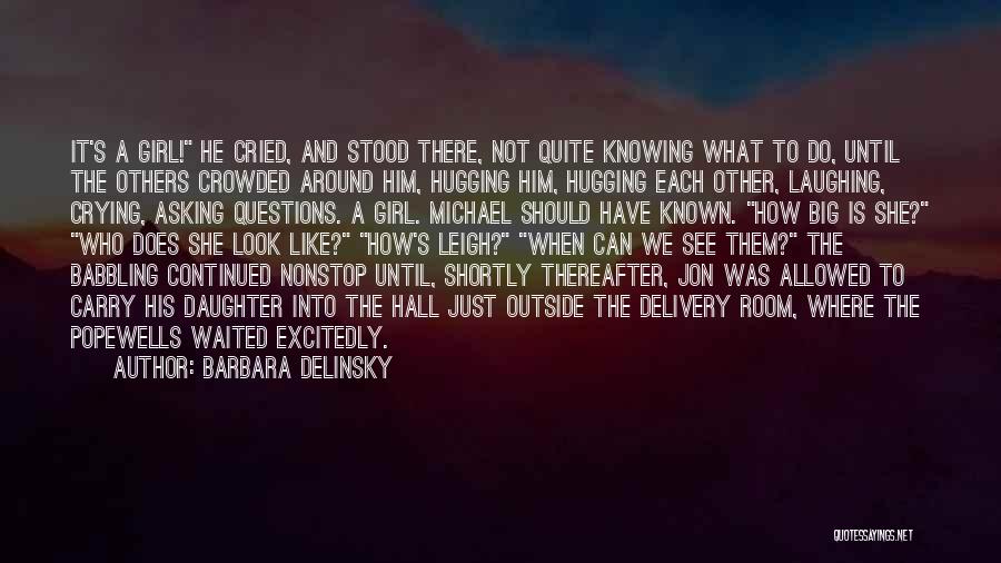 Barbara Delinsky Quotes: It's A Girl! He Cried, And Stood There, Not Quite Knowing What To Do, Until The Others Crowded Around Him,