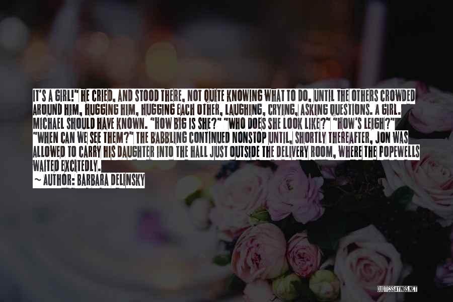 Barbara Delinsky Quotes: It's A Girl! He Cried, And Stood There, Not Quite Knowing What To Do, Until The Others Crowded Around Him,