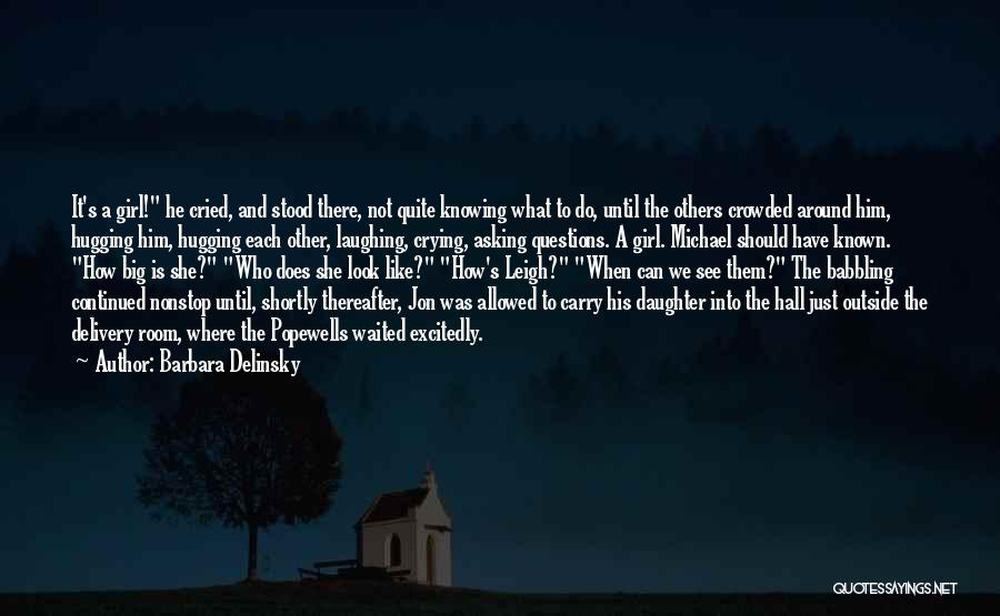 Barbara Delinsky Quotes: It's A Girl! He Cried, And Stood There, Not Quite Knowing What To Do, Until The Others Crowded Around Him,