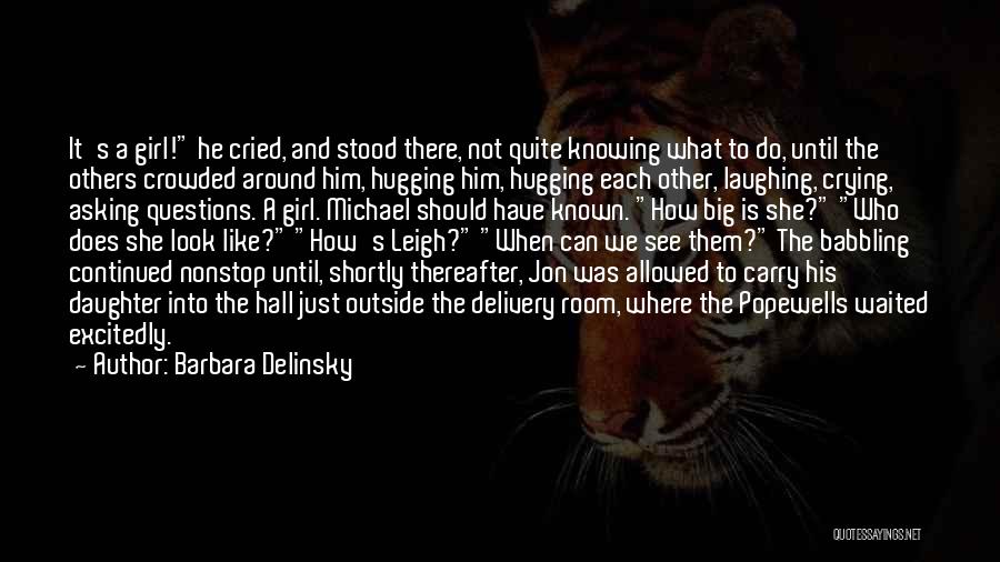 Barbara Delinsky Quotes: It's A Girl! He Cried, And Stood There, Not Quite Knowing What To Do, Until The Others Crowded Around Him,