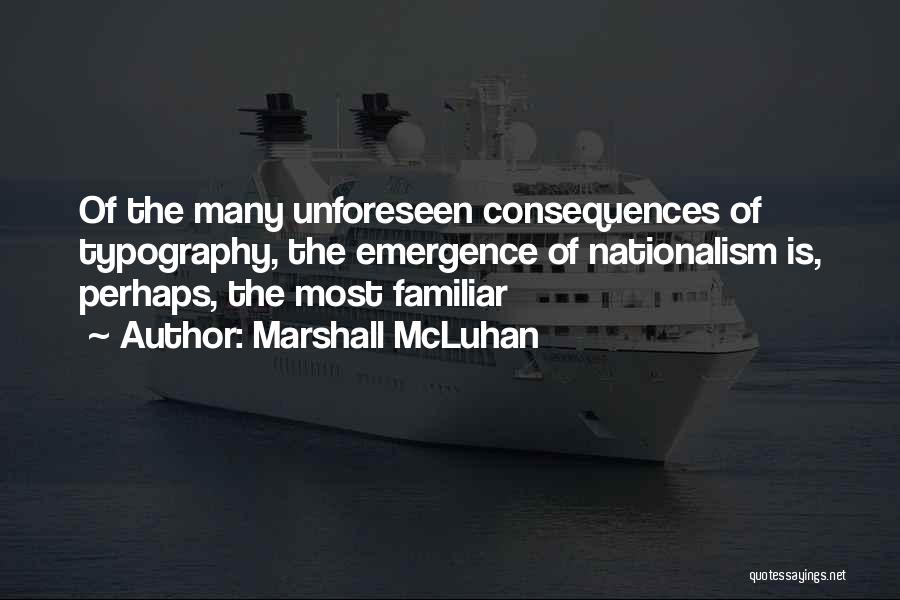 Marshall McLuhan Quotes: Of The Many Unforeseen Consequences Of Typography, The Emergence Of Nationalism Is, Perhaps, The Most Familiar