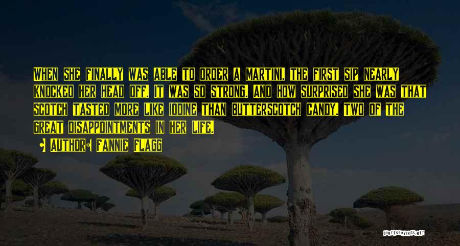 Fannie Flagg Quotes: When She Finally Was Able To Order A Martini, The First Sip Nearly Knocked Her Head Off. It Was So