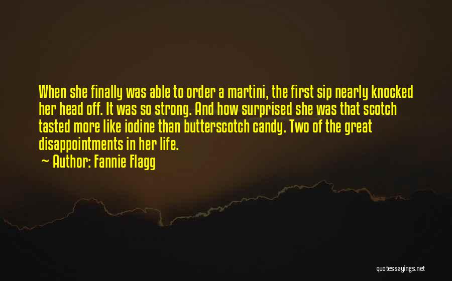 Fannie Flagg Quotes: When She Finally Was Able To Order A Martini, The First Sip Nearly Knocked Her Head Off. It Was So