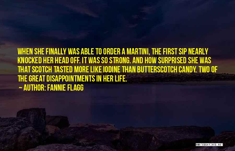 Fannie Flagg Quotes: When She Finally Was Able To Order A Martini, The First Sip Nearly Knocked Her Head Off. It Was So