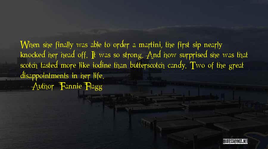 Fannie Flagg Quotes: When She Finally Was Able To Order A Martini, The First Sip Nearly Knocked Her Head Off. It Was So