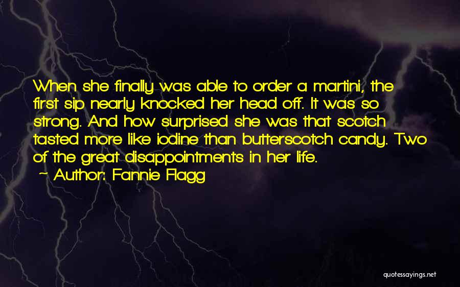 Fannie Flagg Quotes: When She Finally Was Able To Order A Martini, The First Sip Nearly Knocked Her Head Off. It Was So