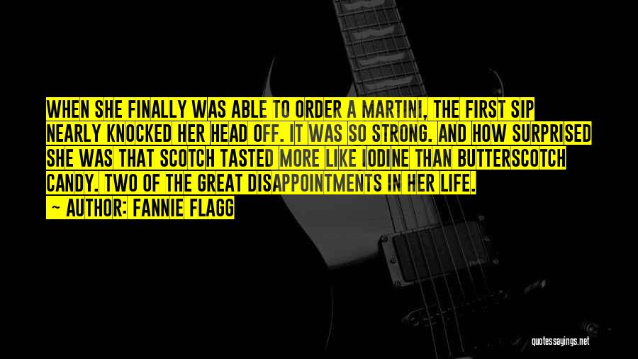 Fannie Flagg Quotes: When She Finally Was Able To Order A Martini, The First Sip Nearly Knocked Her Head Off. It Was So