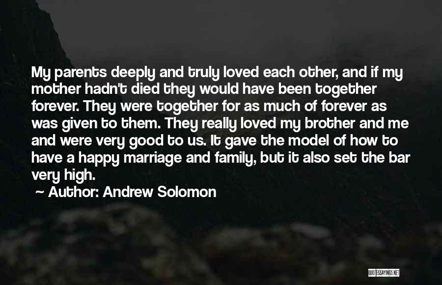 Andrew Solomon Quotes: My Parents Deeply And Truly Loved Each Other, And If My Mother Hadn't Died They Would Have Been Together Forever.