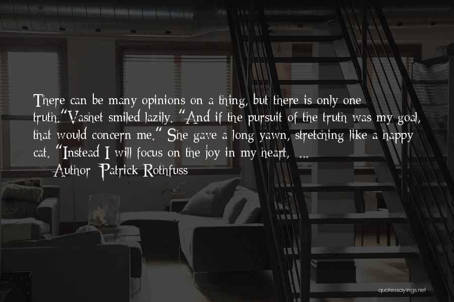 Patrick Rothfuss Quotes: There Can Be Many Opinions On A Thing, But There Is Only One Truth.vashet Smiled Lazily. And If The Pursuit