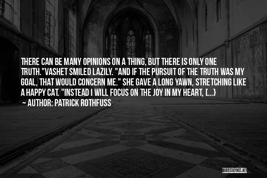 Patrick Rothfuss Quotes: There Can Be Many Opinions On A Thing, But There Is Only One Truth.vashet Smiled Lazily. And If The Pursuit