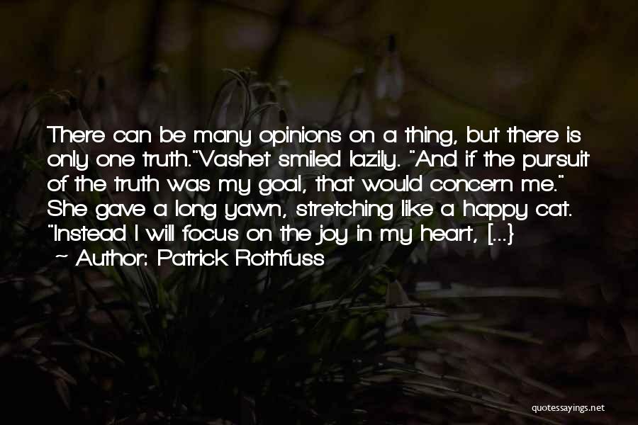 Patrick Rothfuss Quotes: There Can Be Many Opinions On A Thing, But There Is Only One Truth.vashet Smiled Lazily. And If The Pursuit
