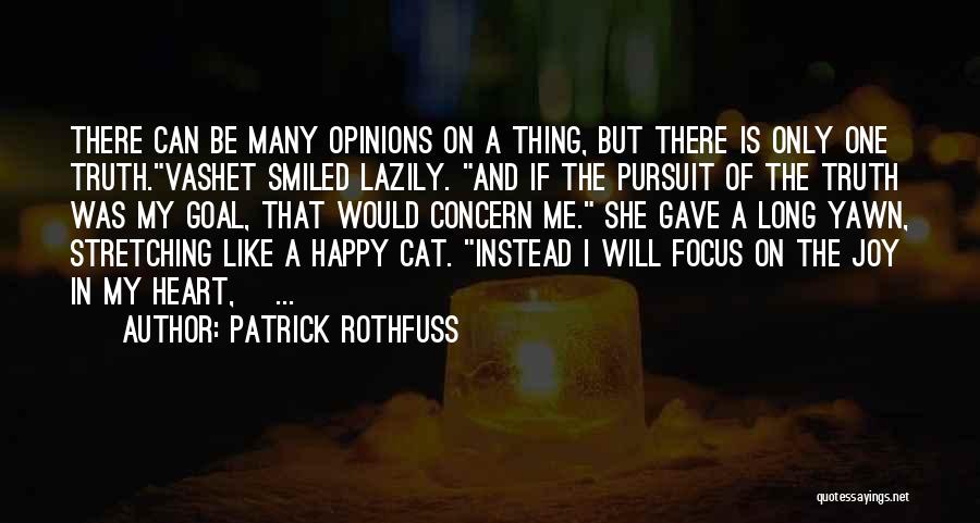 Patrick Rothfuss Quotes: There Can Be Many Opinions On A Thing, But There Is Only One Truth.vashet Smiled Lazily. And If The Pursuit