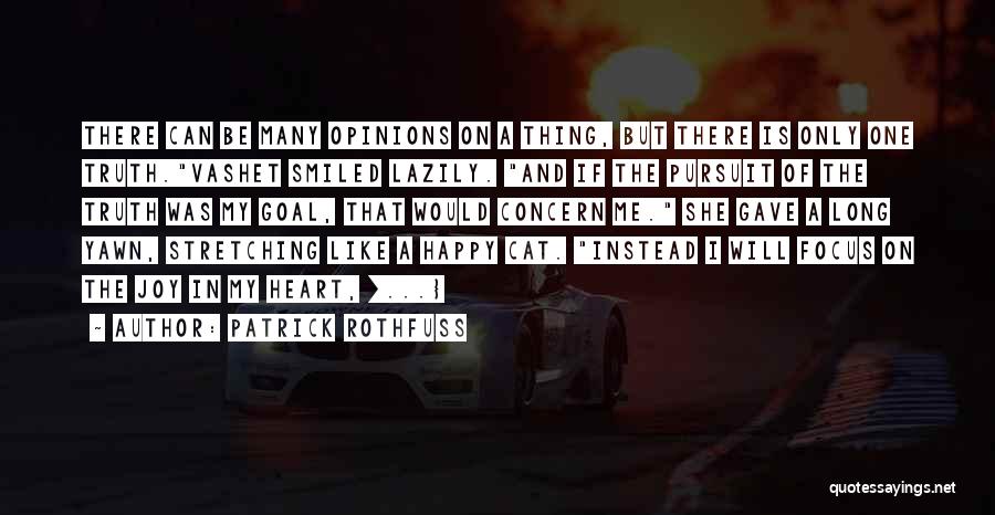 Patrick Rothfuss Quotes: There Can Be Many Opinions On A Thing, But There Is Only One Truth.vashet Smiled Lazily. And If The Pursuit