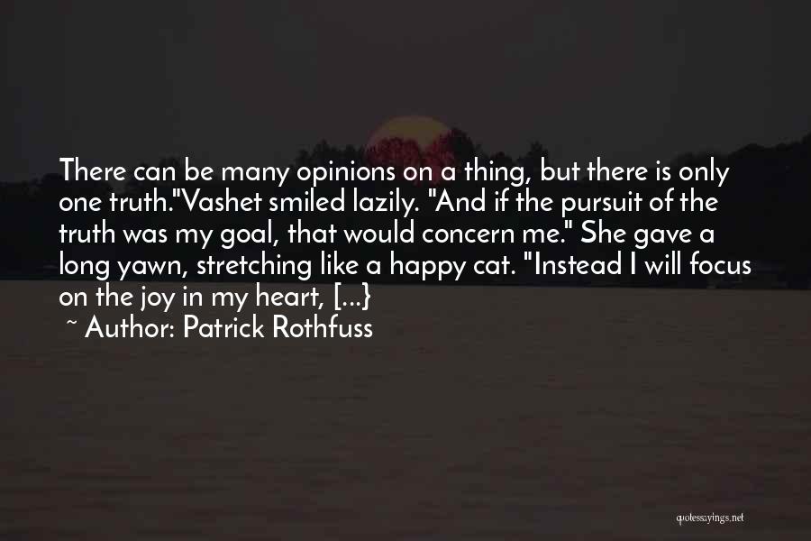 Patrick Rothfuss Quotes: There Can Be Many Opinions On A Thing, But There Is Only One Truth.vashet Smiled Lazily. And If The Pursuit