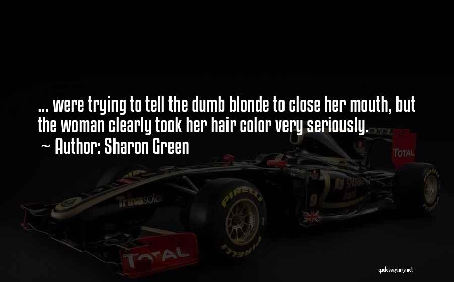 Sharon Green Quotes: ... Were Trying To Tell The Dumb Blonde To Close Her Mouth, But The Woman Clearly Took Her Hair Color