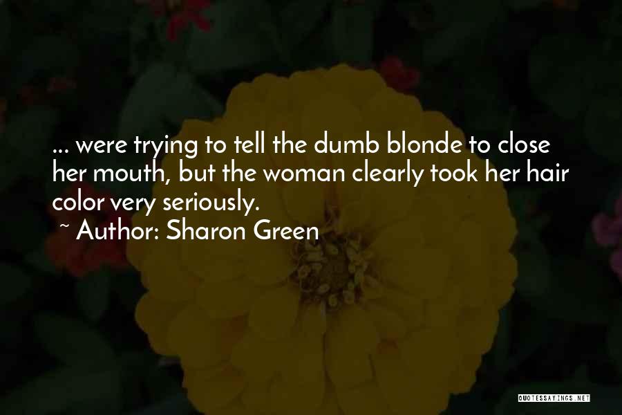 Sharon Green Quotes: ... Were Trying To Tell The Dumb Blonde To Close Her Mouth, But The Woman Clearly Took Her Hair Color