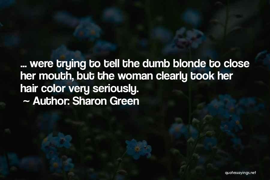 Sharon Green Quotes: ... Were Trying To Tell The Dumb Blonde To Close Her Mouth, But The Woman Clearly Took Her Hair Color