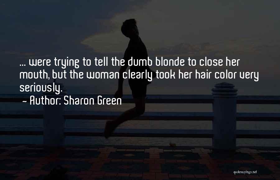 Sharon Green Quotes: ... Were Trying To Tell The Dumb Blonde To Close Her Mouth, But The Woman Clearly Took Her Hair Color