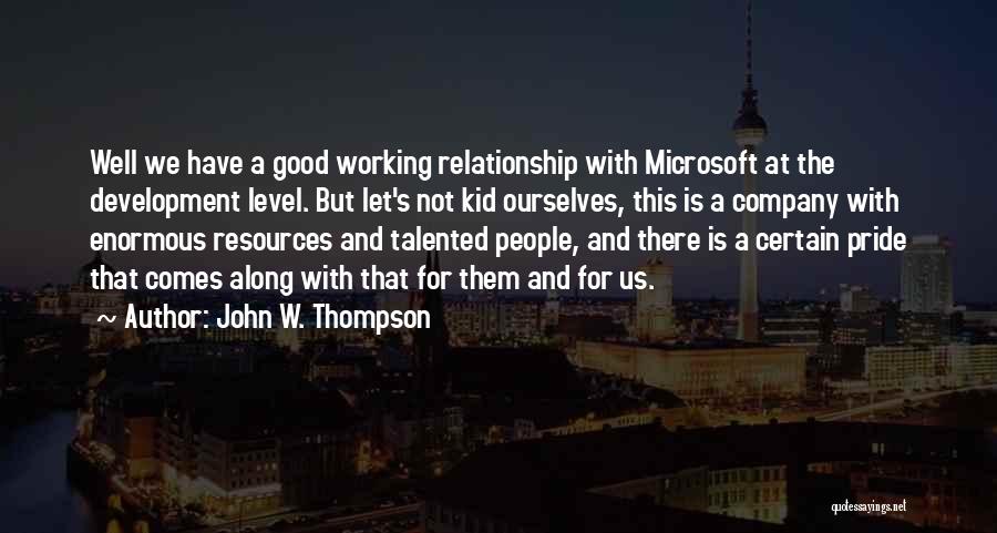 John W. Thompson Quotes: Well We Have A Good Working Relationship With Microsoft At The Development Level. But Let's Not Kid Ourselves, This Is