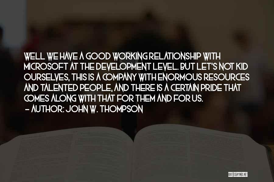 John W. Thompson Quotes: Well We Have A Good Working Relationship With Microsoft At The Development Level. But Let's Not Kid Ourselves, This Is