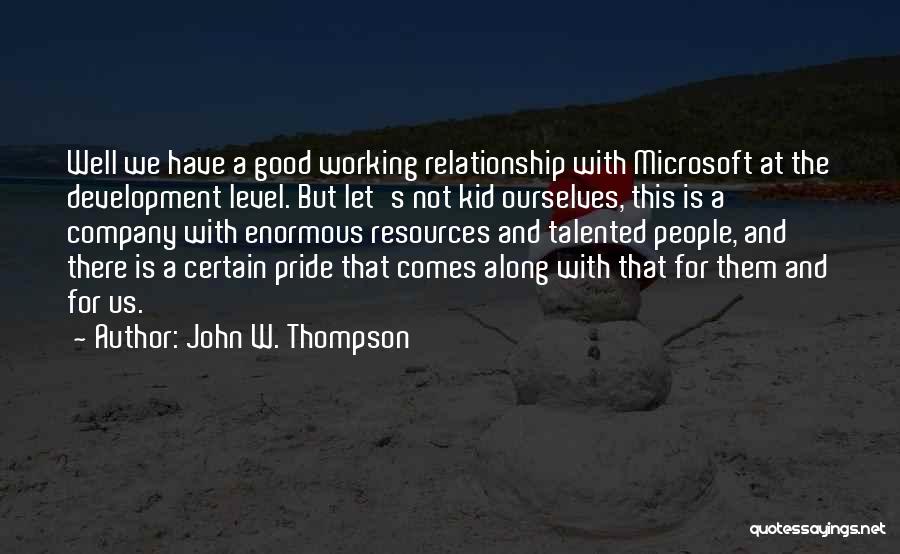 John W. Thompson Quotes: Well We Have A Good Working Relationship With Microsoft At The Development Level. But Let's Not Kid Ourselves, This Is