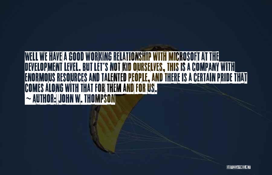 John W. Thompson Quotes: Well We Have A Good Working Relationship With Microsoft At The Development Level. But Let's Not Kid Ourselves, This Is