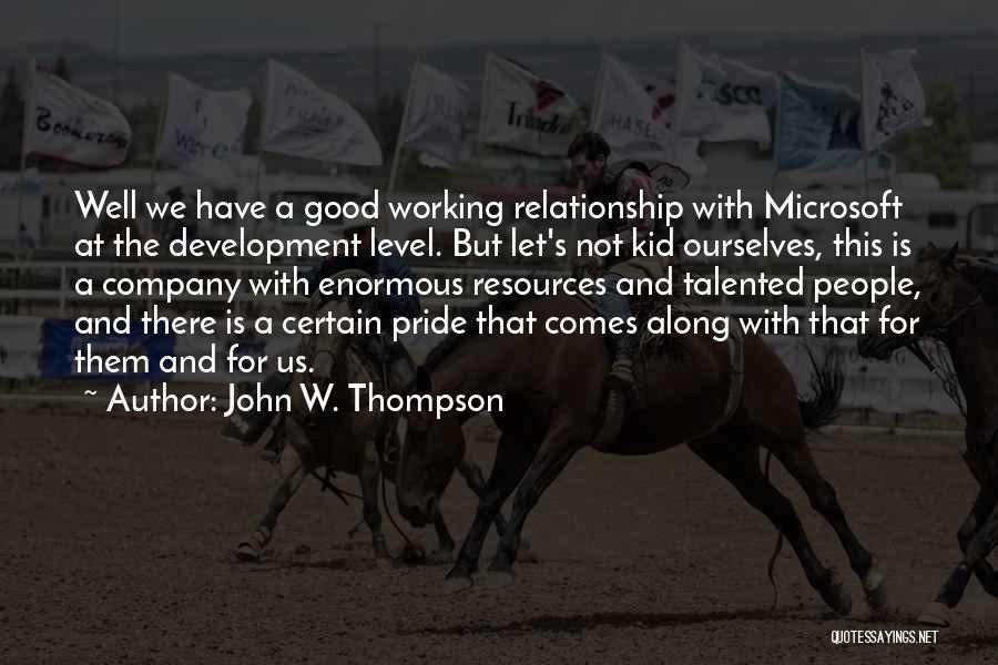 John W. Thompson Quotes: Well We Have A Good Working Relationship With Microsoft At The Development Level. But Let's Not Kid Ourselves, This Is