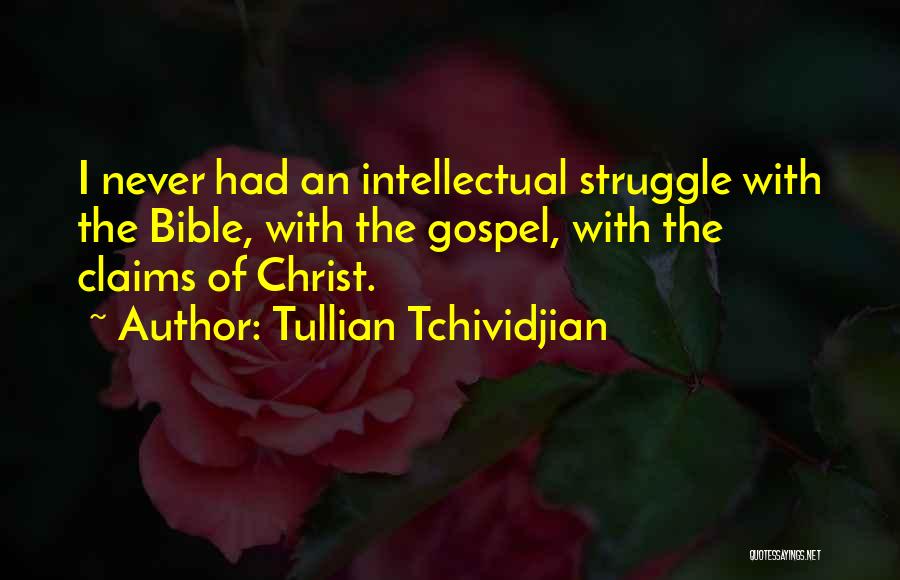 Tullian Tchividjian Quotes: I Never Had An Intellectual Struggle With The Bible, With The Gospel, With The Claims Of Christ.