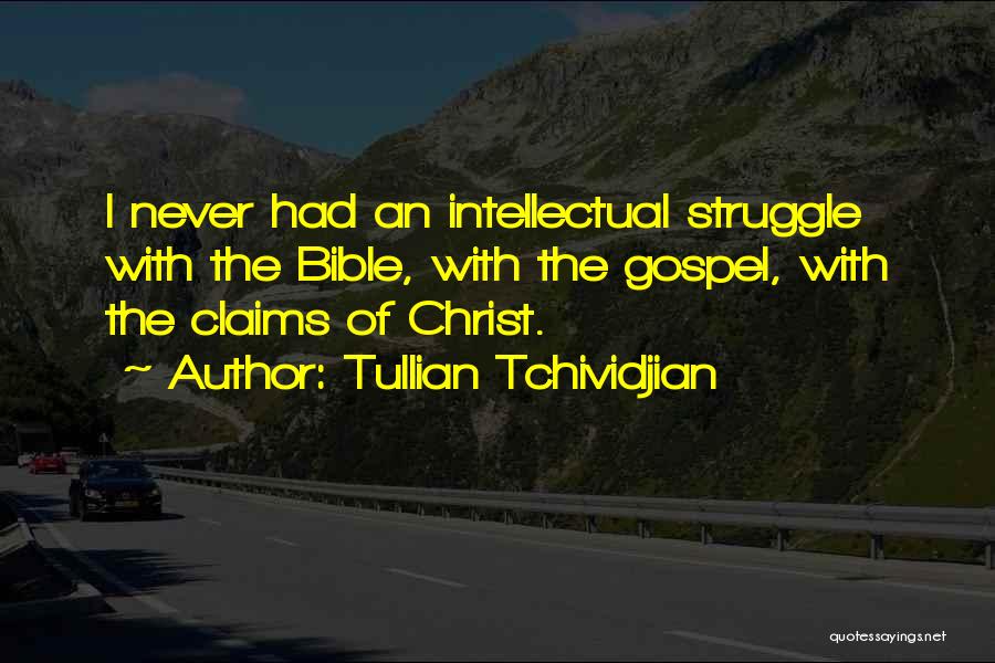 Tullian Tchividjian Quotes: I Never Had An Intellectual Struggle With The Bible, With The Gospel, With The Claims Of Christ.