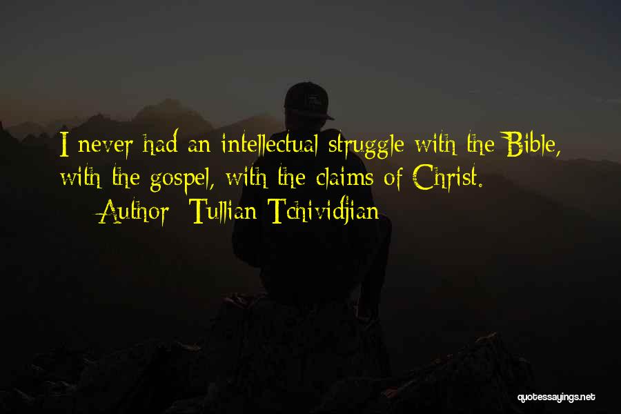 Tullian Tchividjian Quotes: I Never Had An Intellectual Struggle With The Bible, With The Gospel, With The Claims Of Christ.