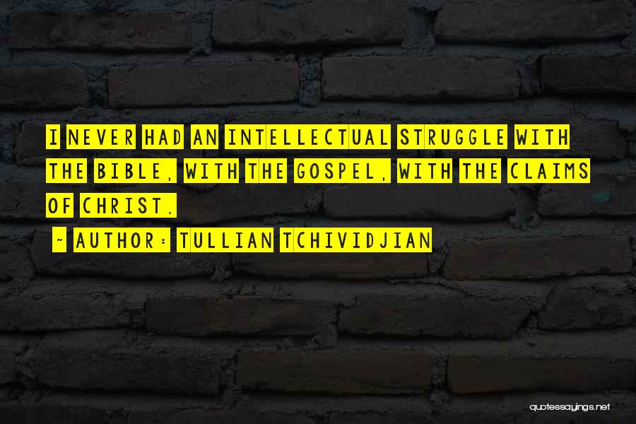 Tullian Tchividjian Quotes: I Never Had An Intellectual Struggle With The Bible, With The Gospel, With The Claims Of Christ.