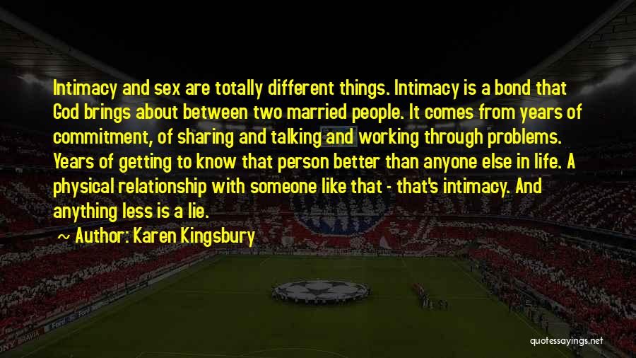 Karen Kingsbury Quotes: Intimacy And Sex Are Totally Different Things. Intimacy Is A Bond That God Brings About Between Two Married People. It