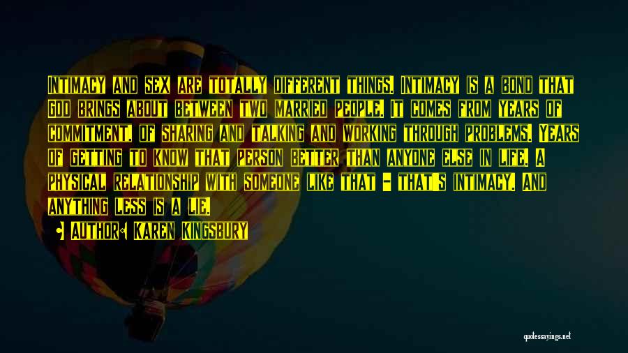 Karen Kingsbury Quotes: Intimacy And Sex Are Totally Different Things. Intimacy Is A Bond That God Brings About Between Two Married People. It