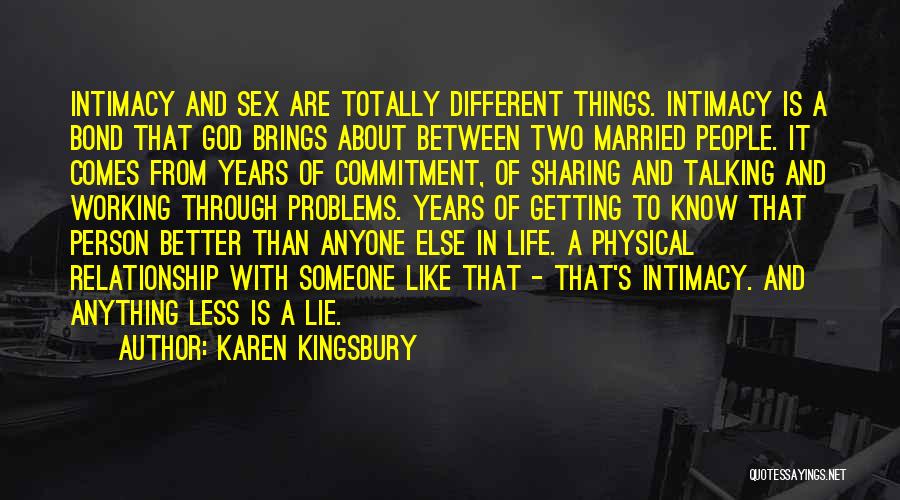 Karen Kingsbury Quotes: Intimacy And Sex Are Totally Different Things. Intimacy Is A Bond That God Brings About Between Two Married People. It