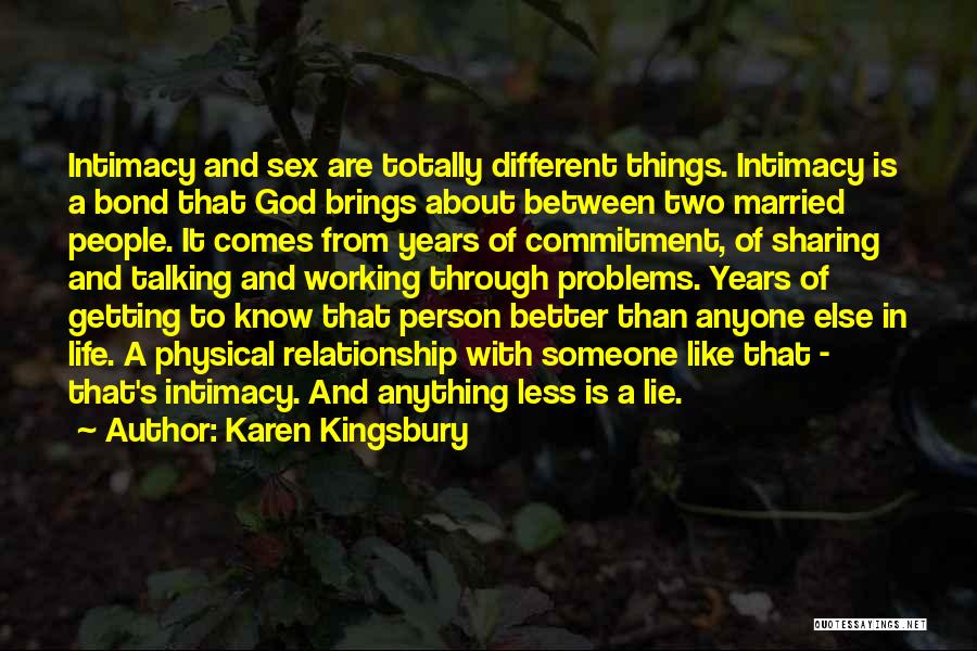 Karen Kingsbury Quotes: Intimacy And Sex Are Totally Different Things. Intimacy Is A Bond That God Brings About Between Two Married People. It