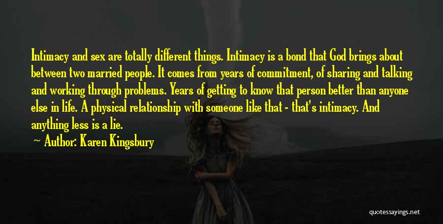 Karen Kingsbury Quotes: Intimacy And Sex Are Totally Different Things. Intimacy Is A Bond That God Brings About Between Two Married People. It