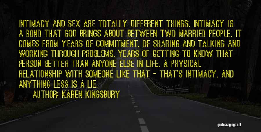 Karen Kingsbury Quotes: Intimacy And Sex Are Totally Different Things. Intimacy Is A Bond That God Brings About Between Two Married People. It