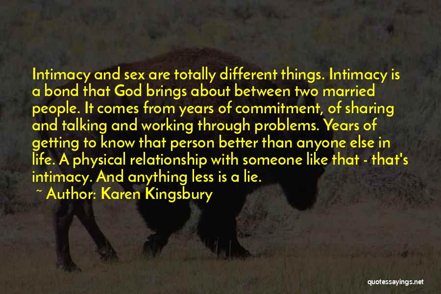 Karen Kingsbury Quotes: Intimacy And Sex Are Totally Different Things. Intimacy Is A Bond That God Brings About Between Two Married People. It