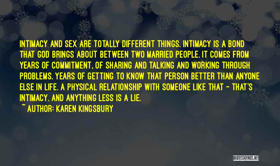 Karen Kingsbury Quotes: Intimacy And Sex Are Totally Different Things. Intimacy Is A Bond That God Brings About Between Two Married People. It