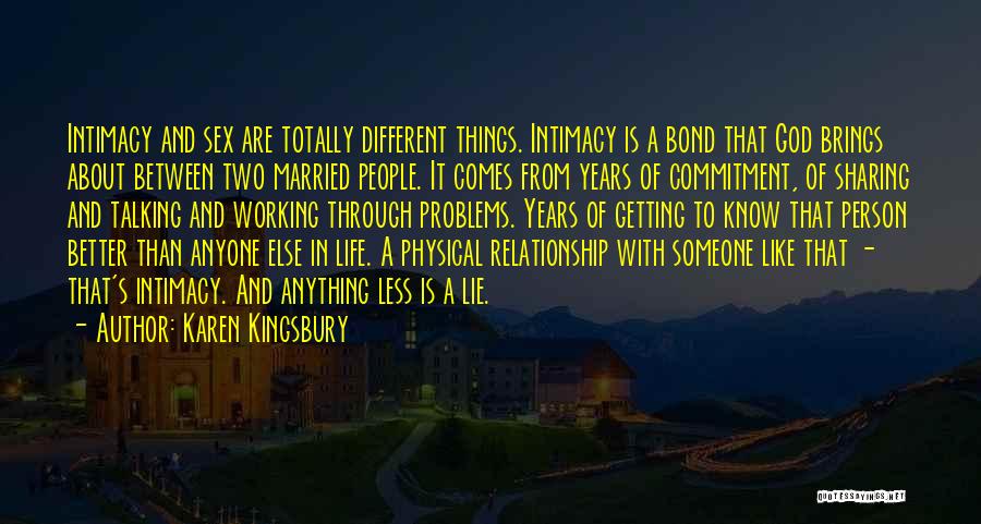 Karen Kingsbury Quotes: Intimacy And Sex Are Totally Different Things. Intimacy Is A Bond That God Brings About Between Two Married People. It