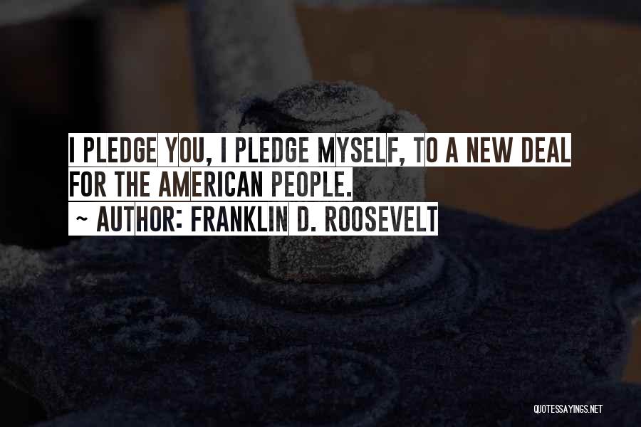 Franklin D. Roosevelt Quotes: I Pledge You, I Pledge Myself, To A New Deal For The American People.