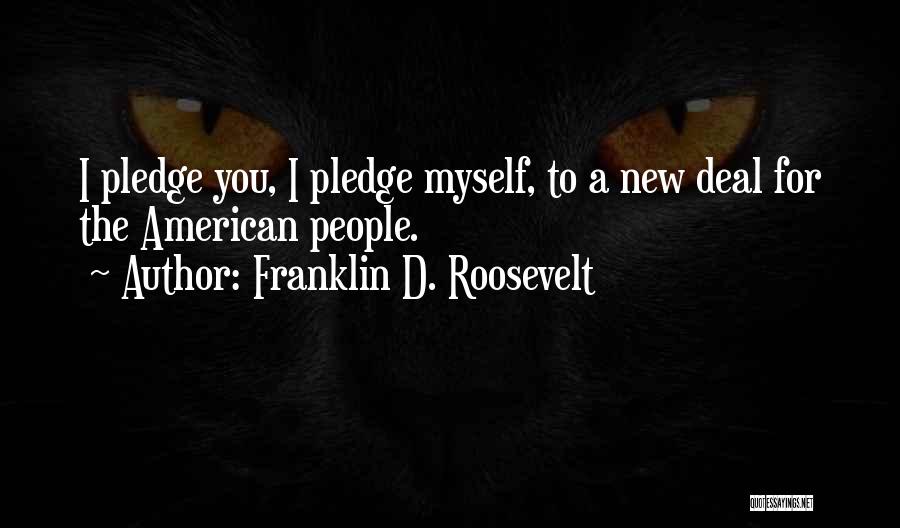 Franklin D. Roosevelt Quotes: I Pledge You, I Pledge Myself, To A New Deal For The American People.