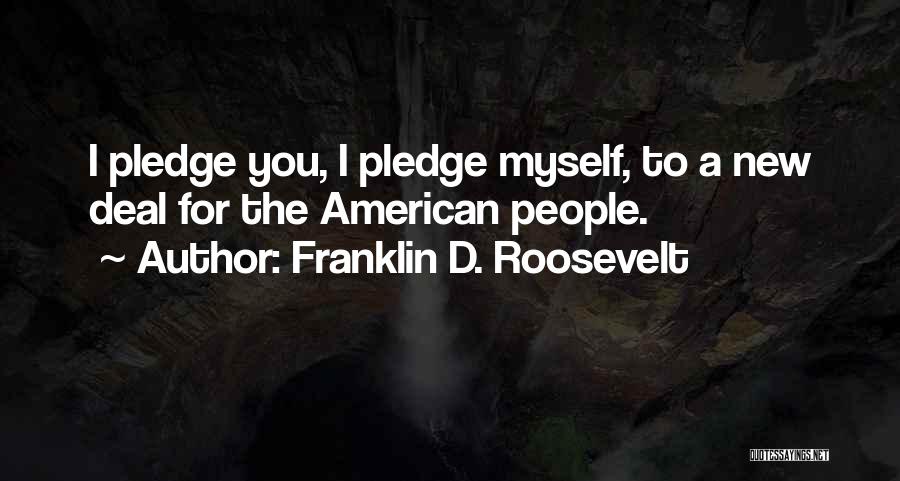 Franklin D. Roosevelt Quotes: I Pledge You, I Pledge Myself, To A New Deal For The American People.