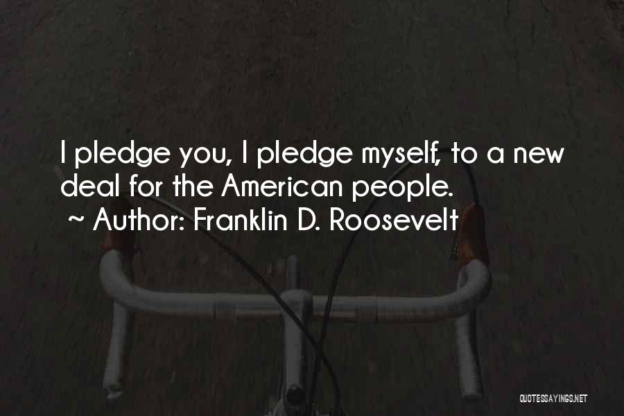 Franklin D. Roosevelt Quotes: I Pledge You, I Pledge Myself, To A New Deal For The American People.