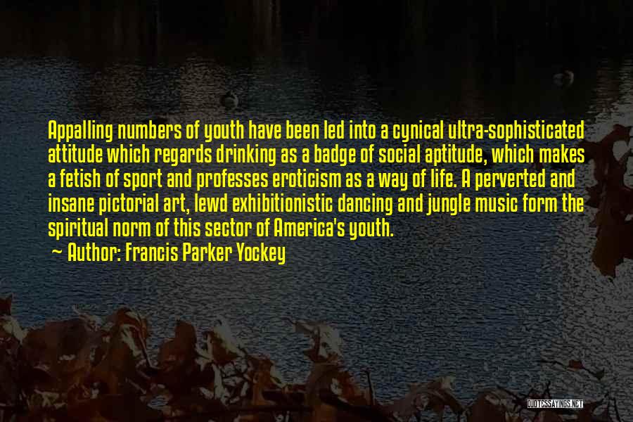 Francis Parker Yockey Quotes: Appalling Numbers Of Youth Have Been Led Into A Cynical Ultra-sophisticated Attitude Which Regards Drinking As A Badge Of Social