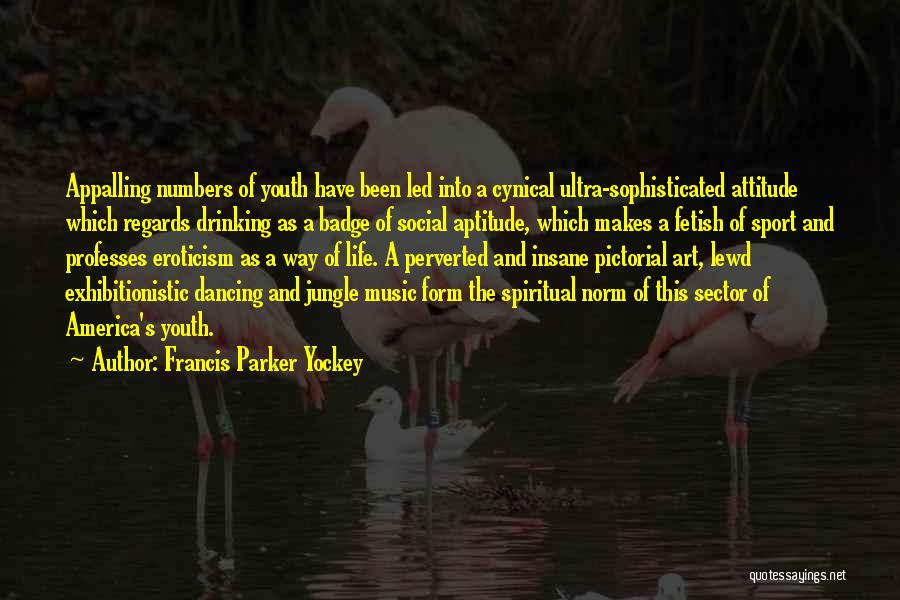 Francis Parker Yockey Quotes: Appalling Numbers Of Youth Have Been Led Into A Cynical Ultra-sophisticated Attitude Which Regards Drinking As A Badge Of Social