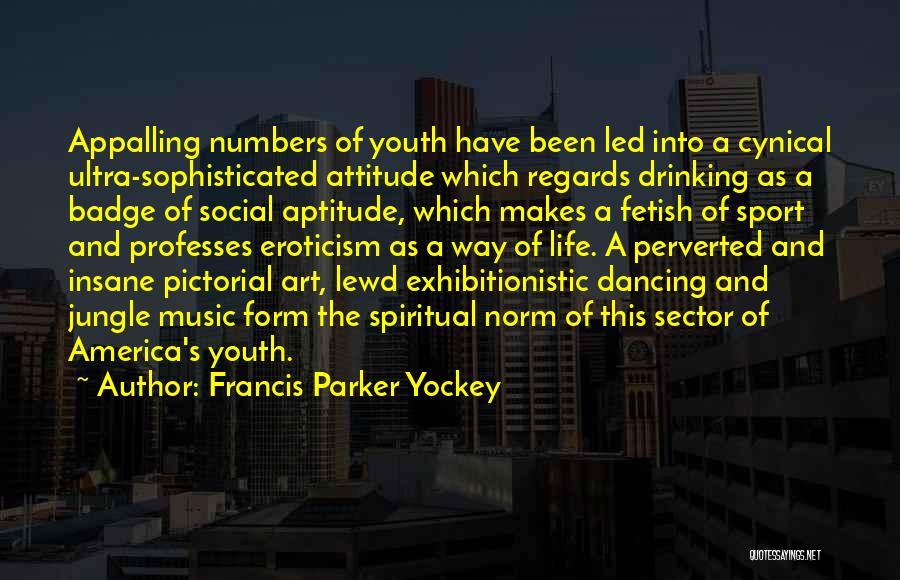 Francis Parker Yockey Quotes: Appalling Numbers Of Youth Have Been Led Into A Cynical Ultra-sophisticated Attitude Which Regards Drinking As A Badge Of Social