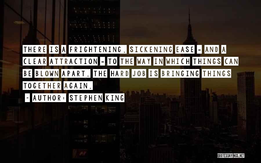 Stephen King Quotes: There Is A Frightening, Sickening Ease - And A Clear Attraction - To The Way In Which Things Can Be