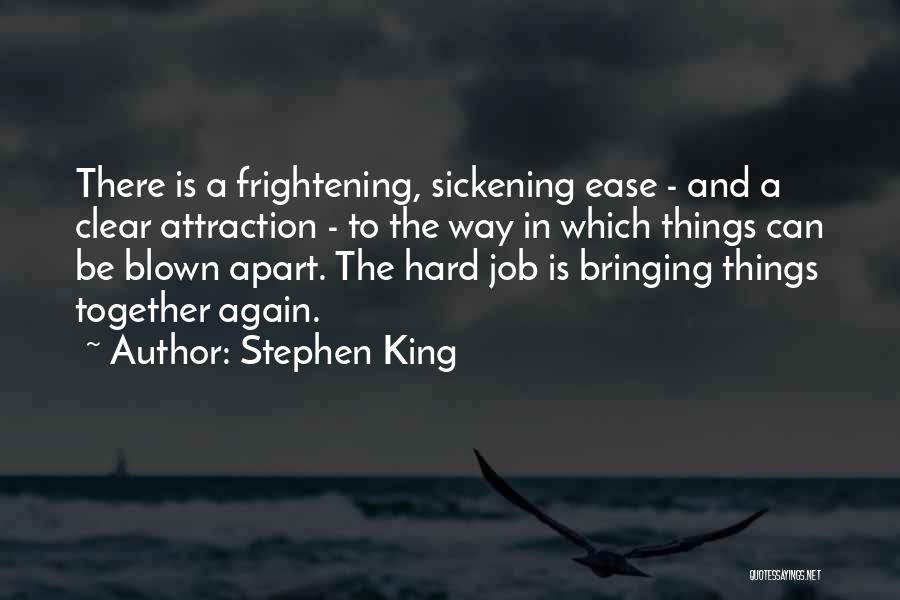 Stephen King Quotes: There Is A Frightening, Sickening Ease - And A Clear Attraction - To The Way In Which Things Can Be